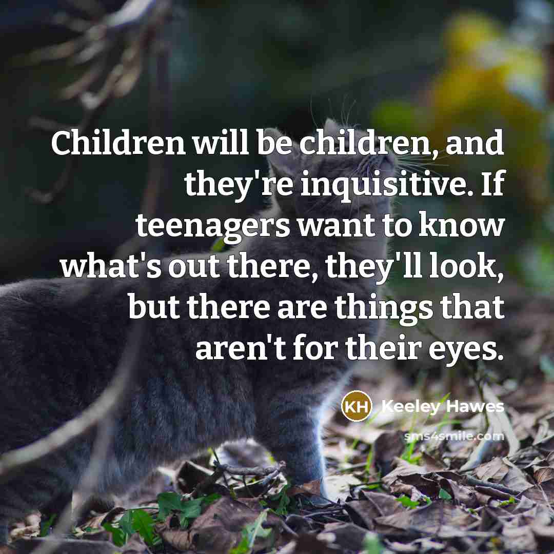 “Children will be children, and they're inquisitive. If teenagers want…” quote by Keeley Hawes