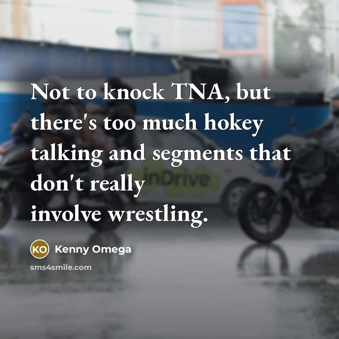 “Not to knock TNA, but there's too much hokey talking…” quote by Kenny Omega