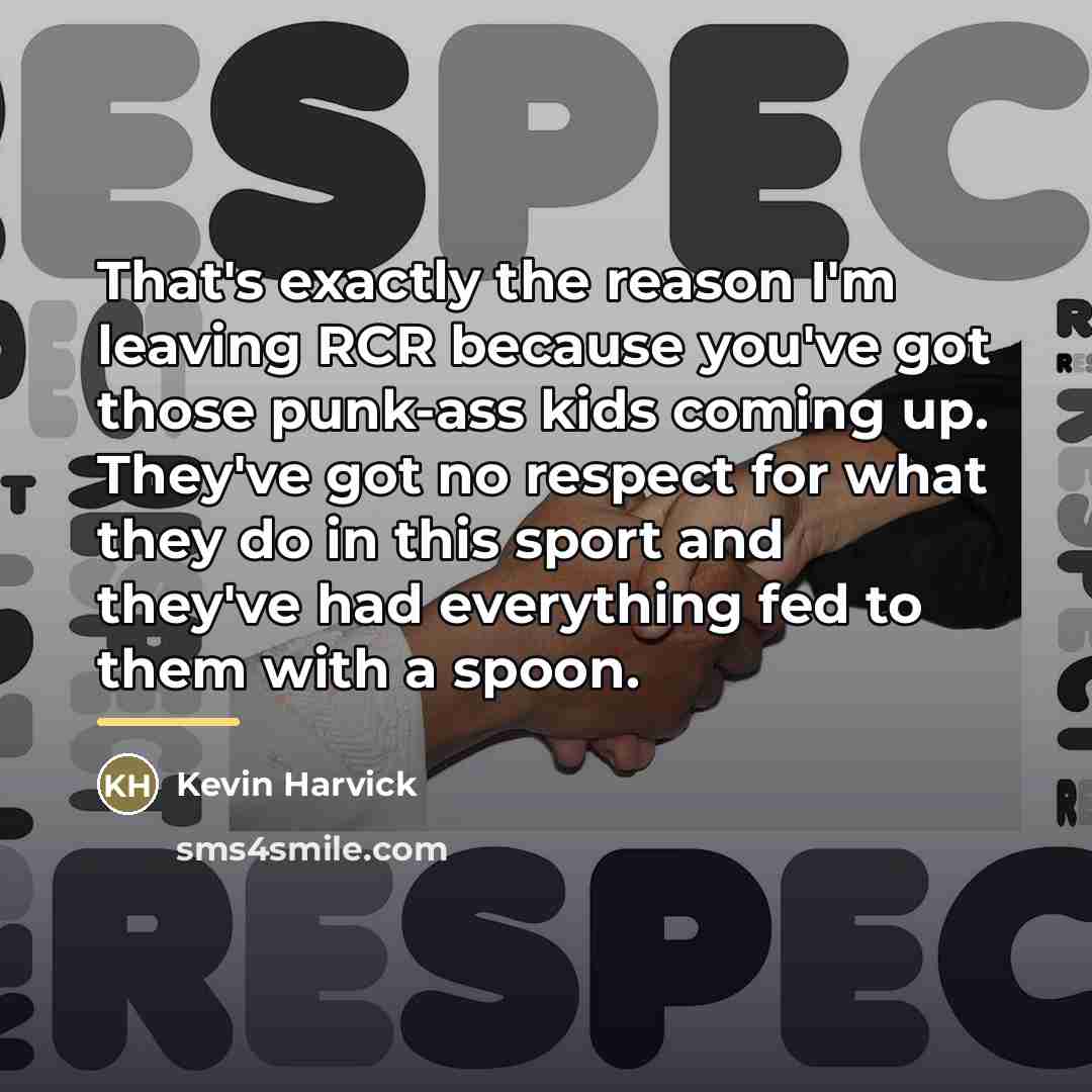 “That's exactly the reason I'm leaving RCR because you've got…” quote by Kevin Harvick