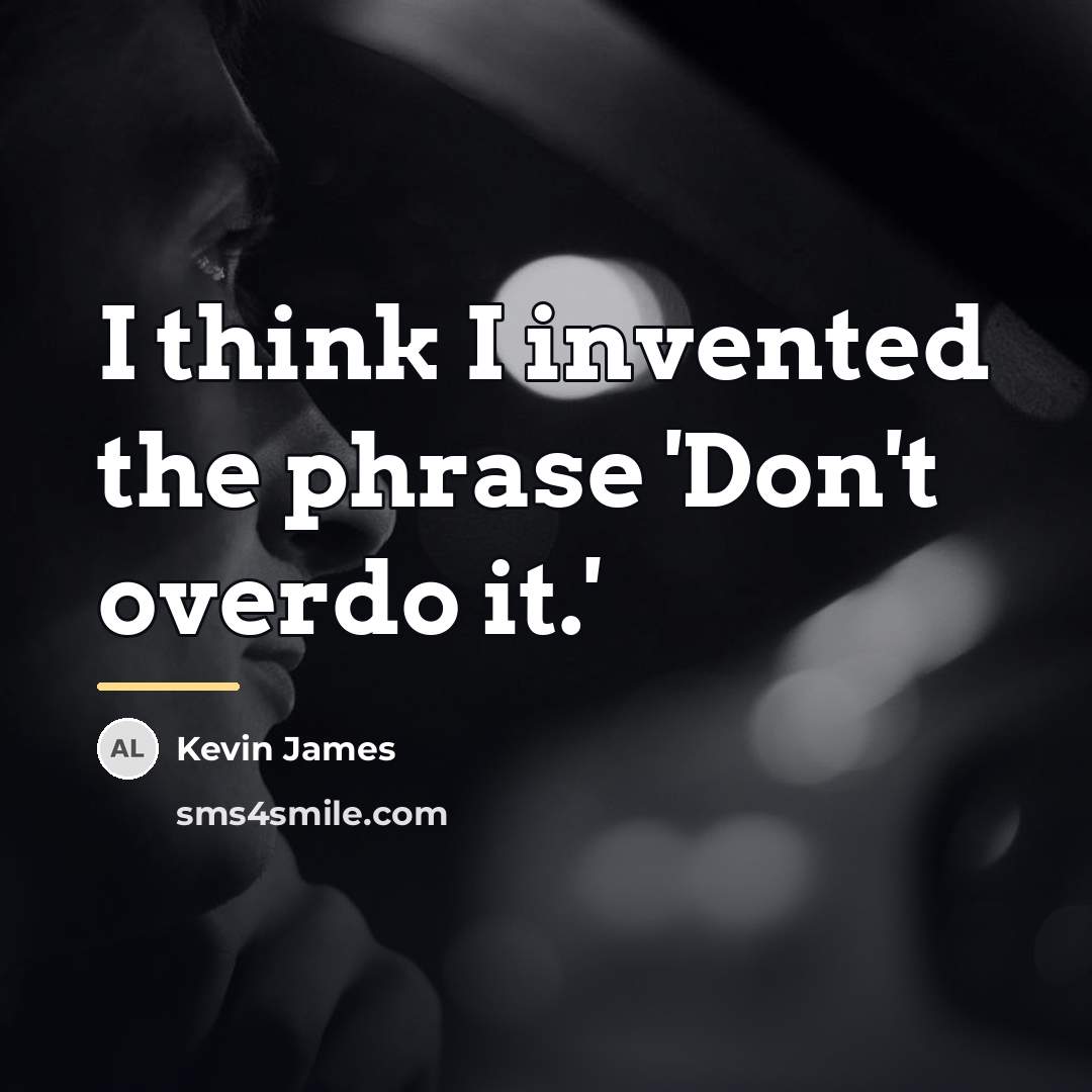 “I think I invented the phrase 'Don't overdo it.'…” quote by Kevin James