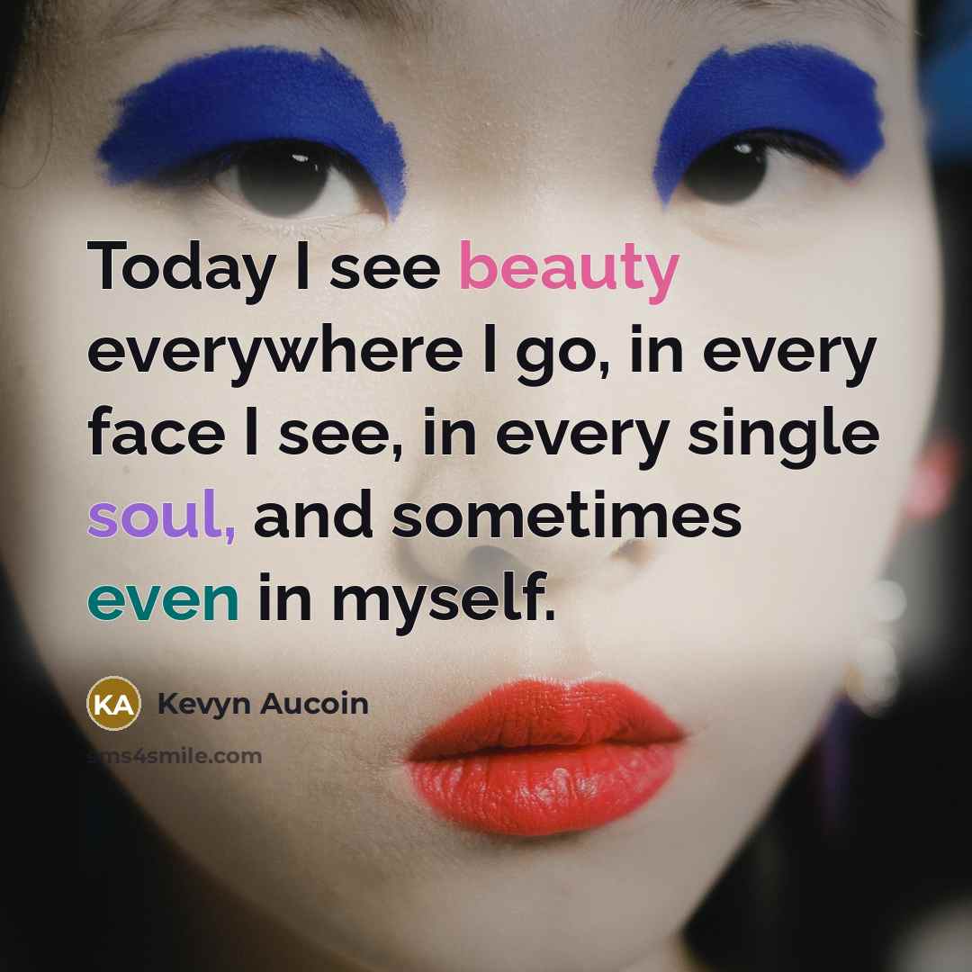 “Today I see beauty everywhere I go, in every face…” quote by Kevyn Aucoin