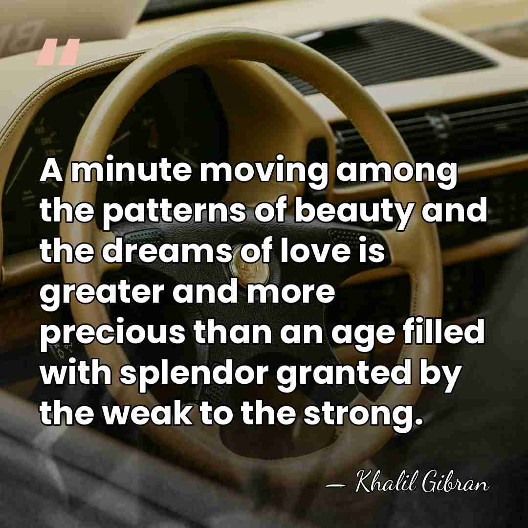 A minute moving among the patterns of beauty and the dreams of&hellip; - Khalil Gibran