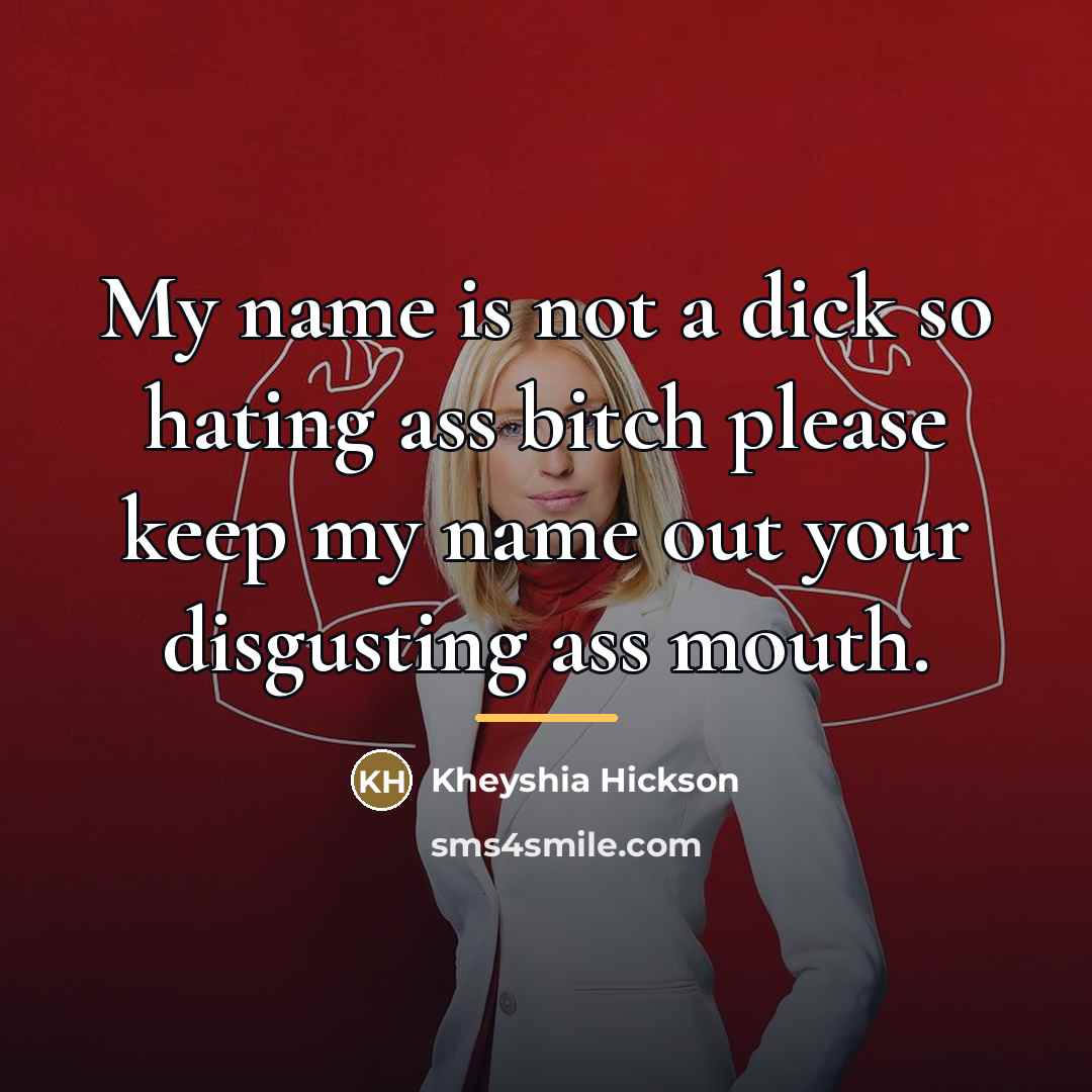 “My name is not a dick so hating ass bitch…” quote by Kheyshia Hickson