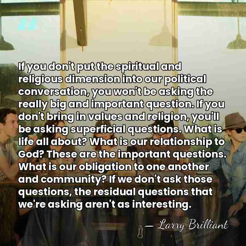 If you don't put the spiritual and religious dimension into our political&hellip; - Larry Brilliant