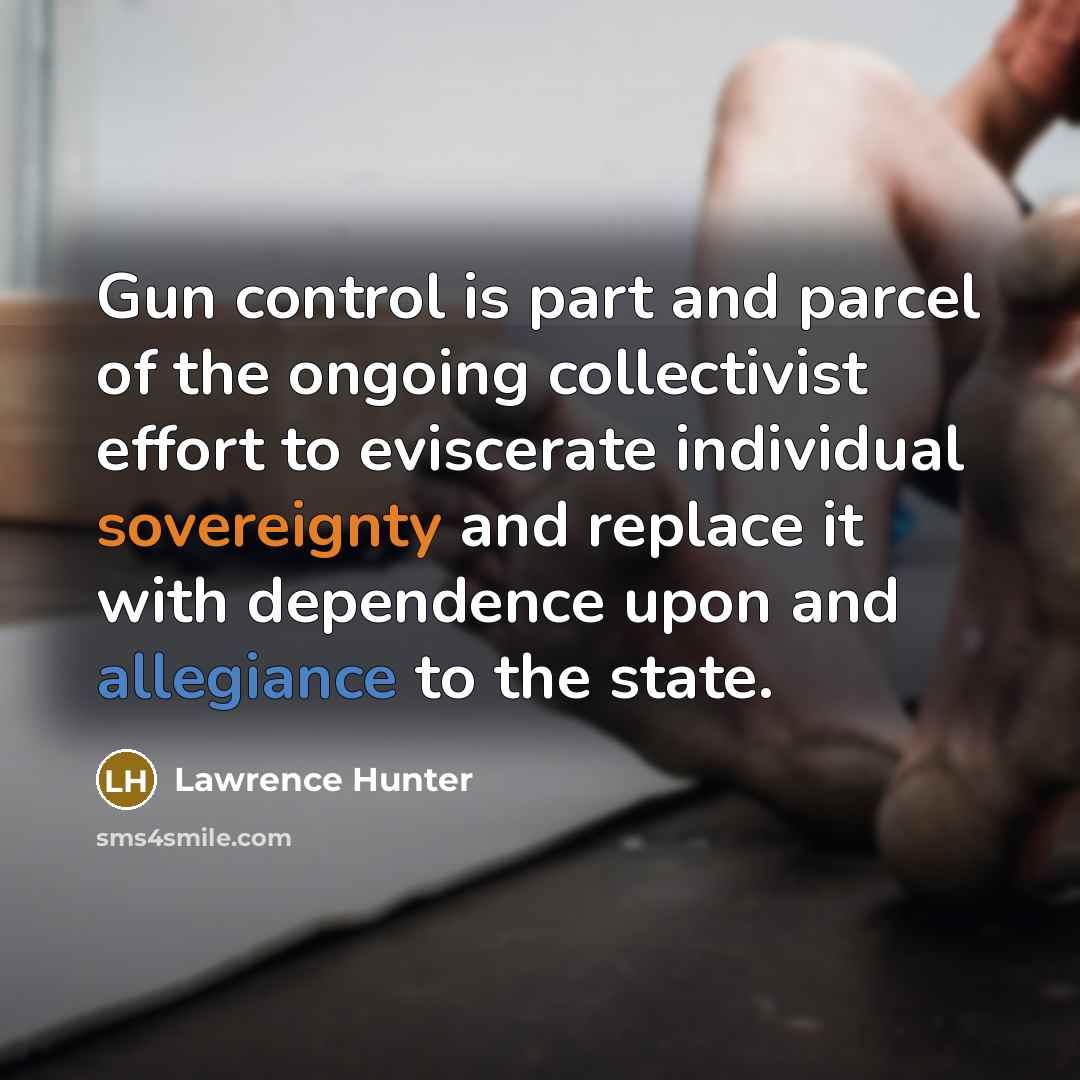 “Gun control is part and parcel of the ongoing collectivist…” quote by Lawrence Hunter