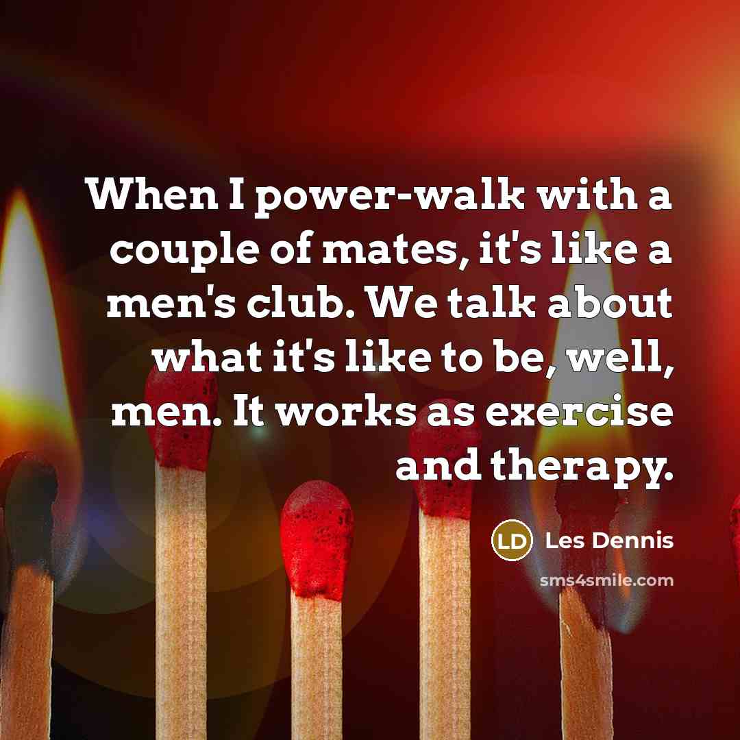 “When I power-walk with a couple of mates, it's like…” quote by Les Dennis