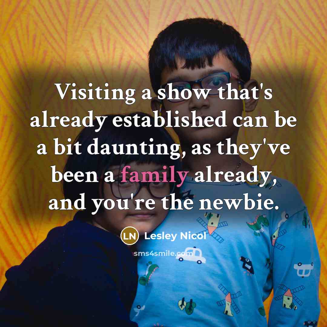 “Visiting a show that's already established can be a bit…” quote by Lesley Nicol