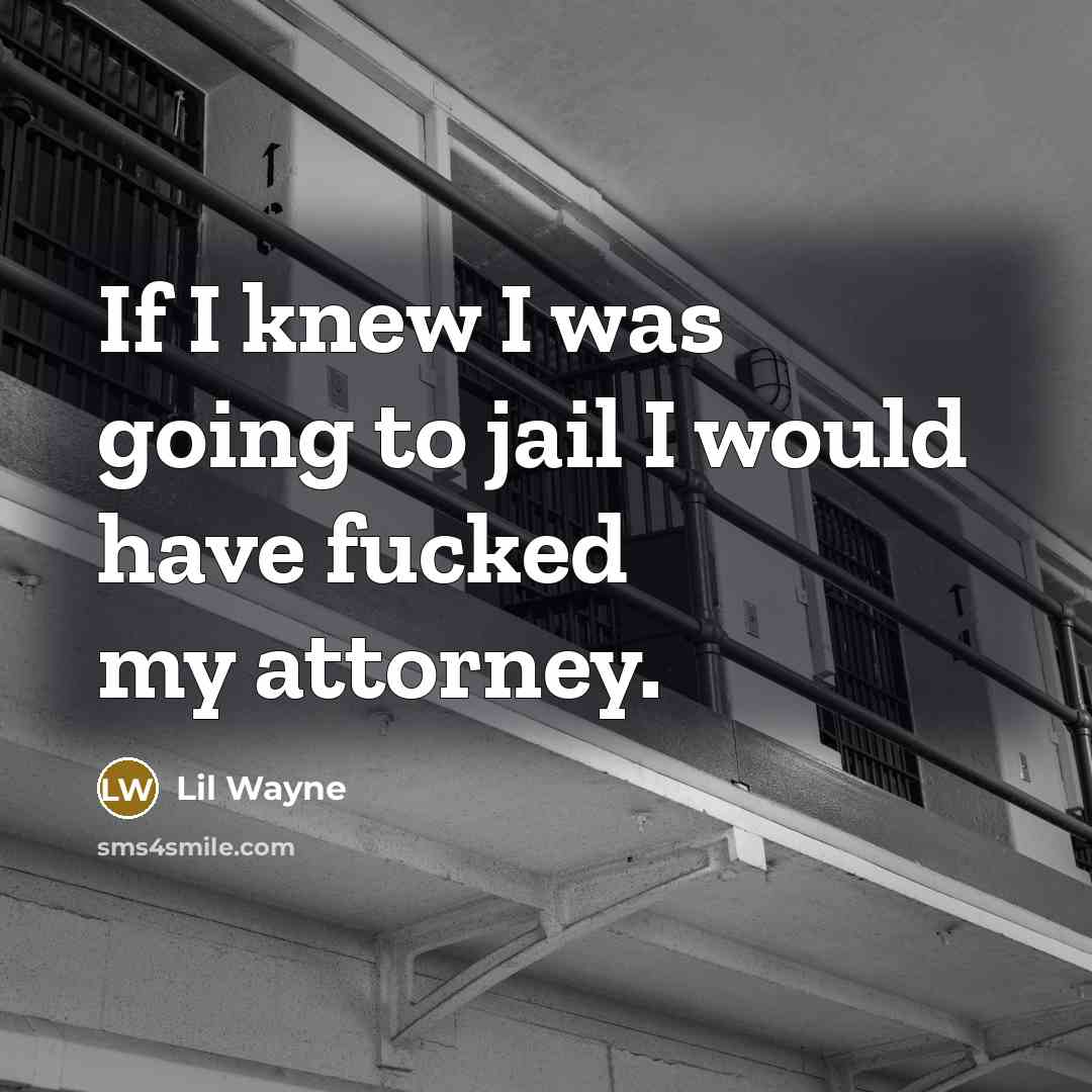 “If I knew I was going to jail I would have fucked my attorney.” quote by Lil Wayne