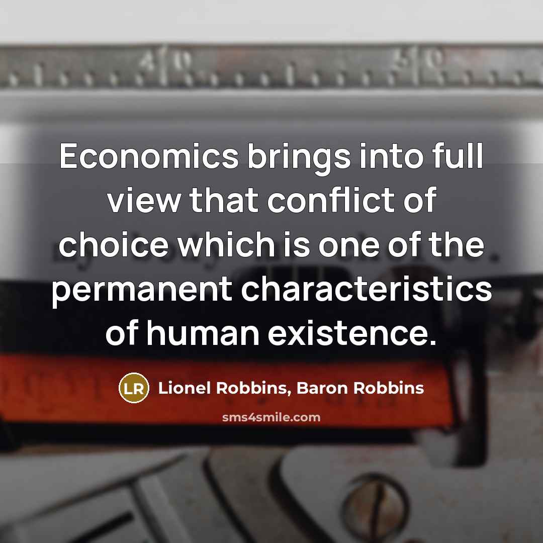 “Economics brings into full view that conflict of choice which…” quote by Lionel Robbins, Baron Robbins