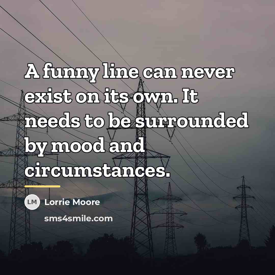 “A funny line can never exist on its own. It…” quote by Lorrie Moore
