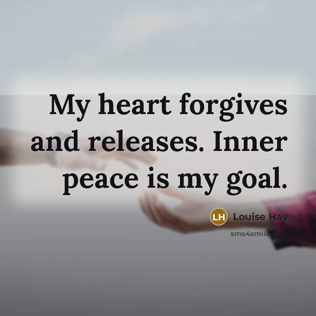 “My heart forgives and releases. Inner peace is my goal.…” quote by Louise Hay