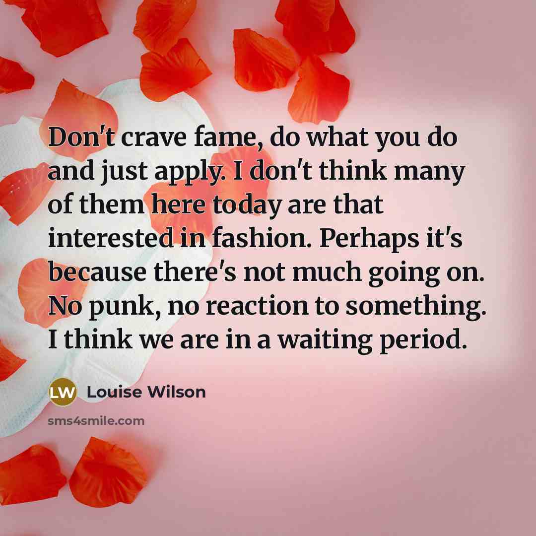 “Don't crave fame, do what you do and just apply.…” quote by Louise Wilson