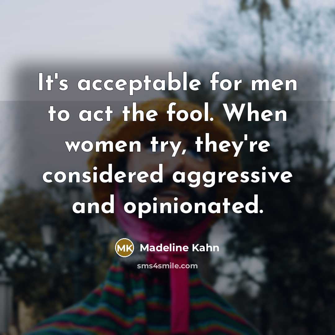 “It`s acceptable for men to act the fool. When women…” quote by Madeline Kahn
