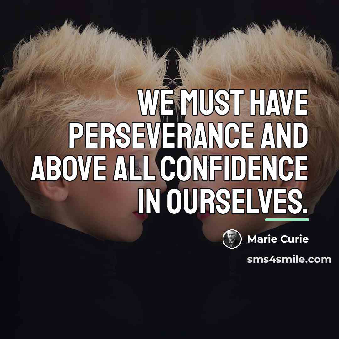 “We must have perseverance and above all confidence in ourselves.…” quote by Marie Curie