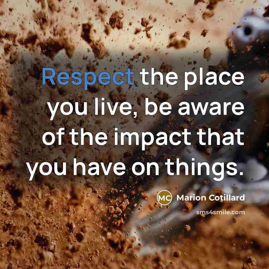 “Respect the place you live, be aware of the impact…” quote by Marion Cotillard