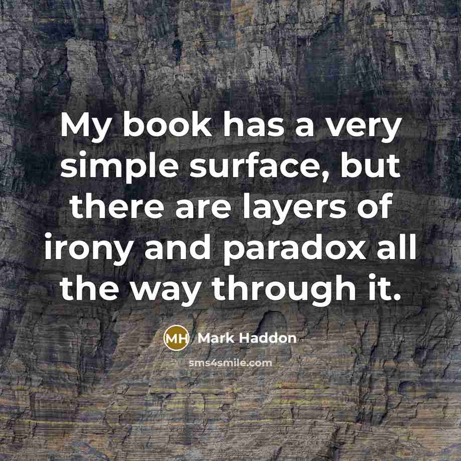 “My book has a very simple surface, but there are…” quote by Mark Haddon