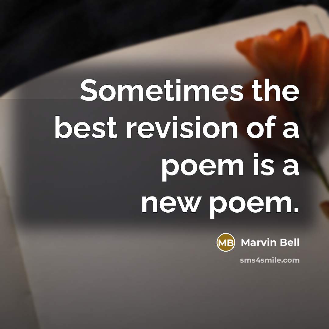 “Sometimes the best revision of a poem is a new…” quote by Marvin Bell