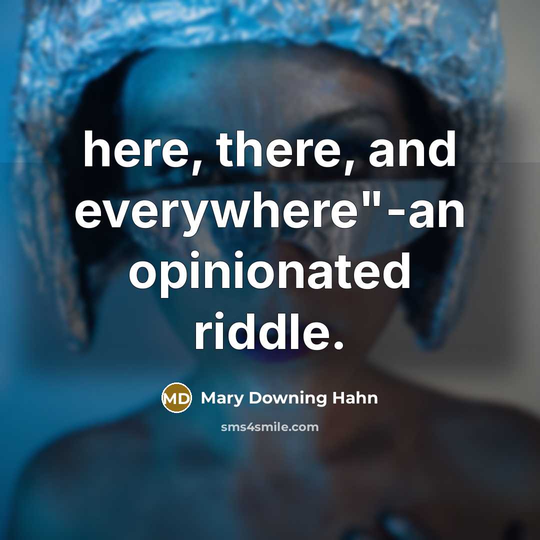 “here, there, and everywhere"-an opinionated riddle.…” quote by Mary Downing Hahn