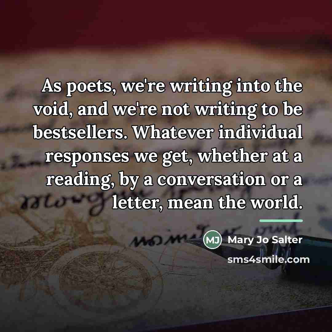 “As poets, we're writing into the void, and we're not…” quote by Mary Jo Salter
