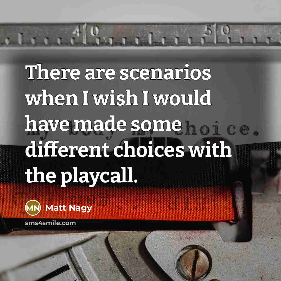 “There are scenarios when I wish I would have made…” quote by Matt Nagy