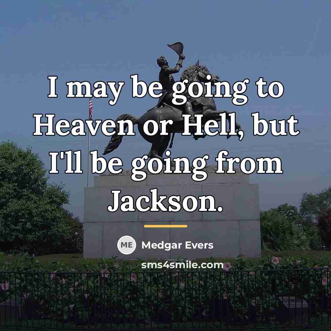 “I may be going to Heaven or Hell, but I'll…” quote by Medgar Evers