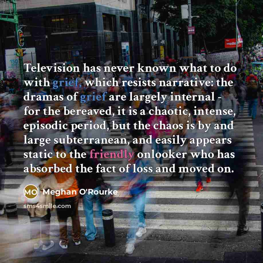 “Television has never known what to do with grief, which…” quote by Meghan O'Rourke