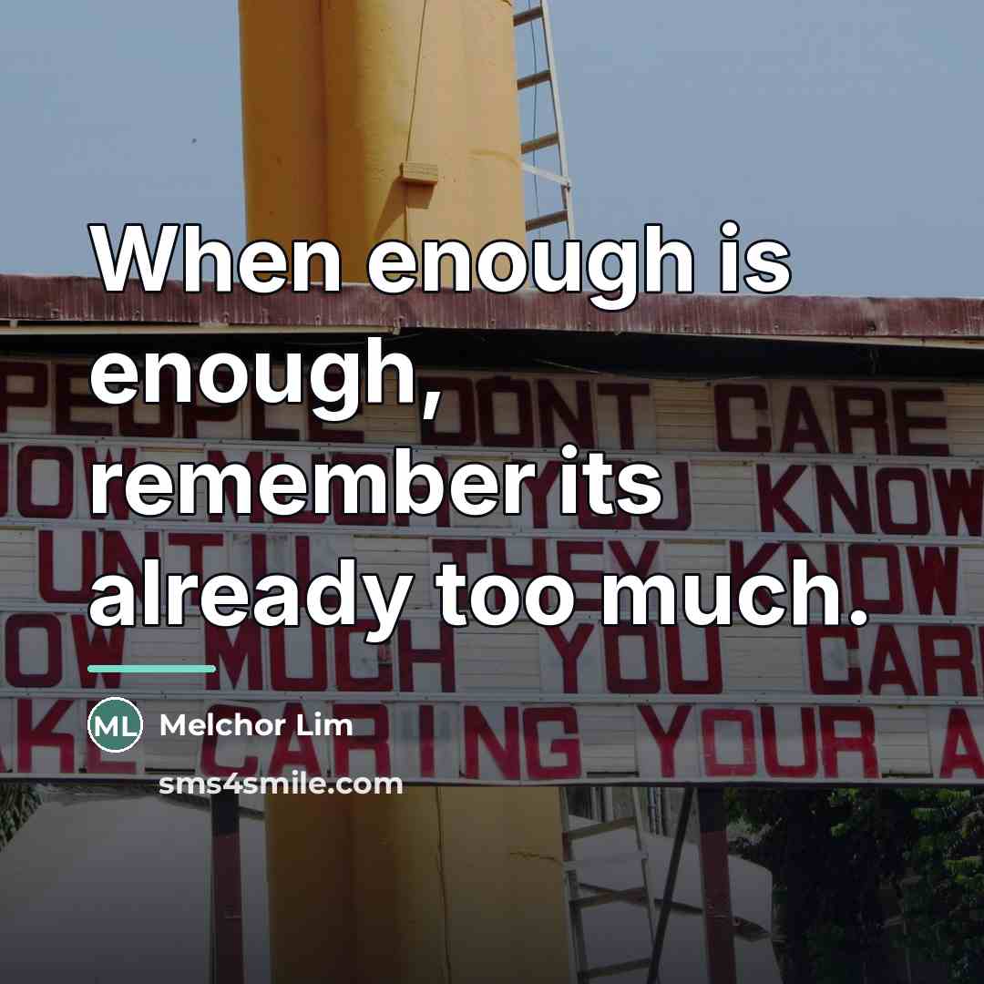 “When enough is enough, remember its already too much.…” quote by Melchor Lim