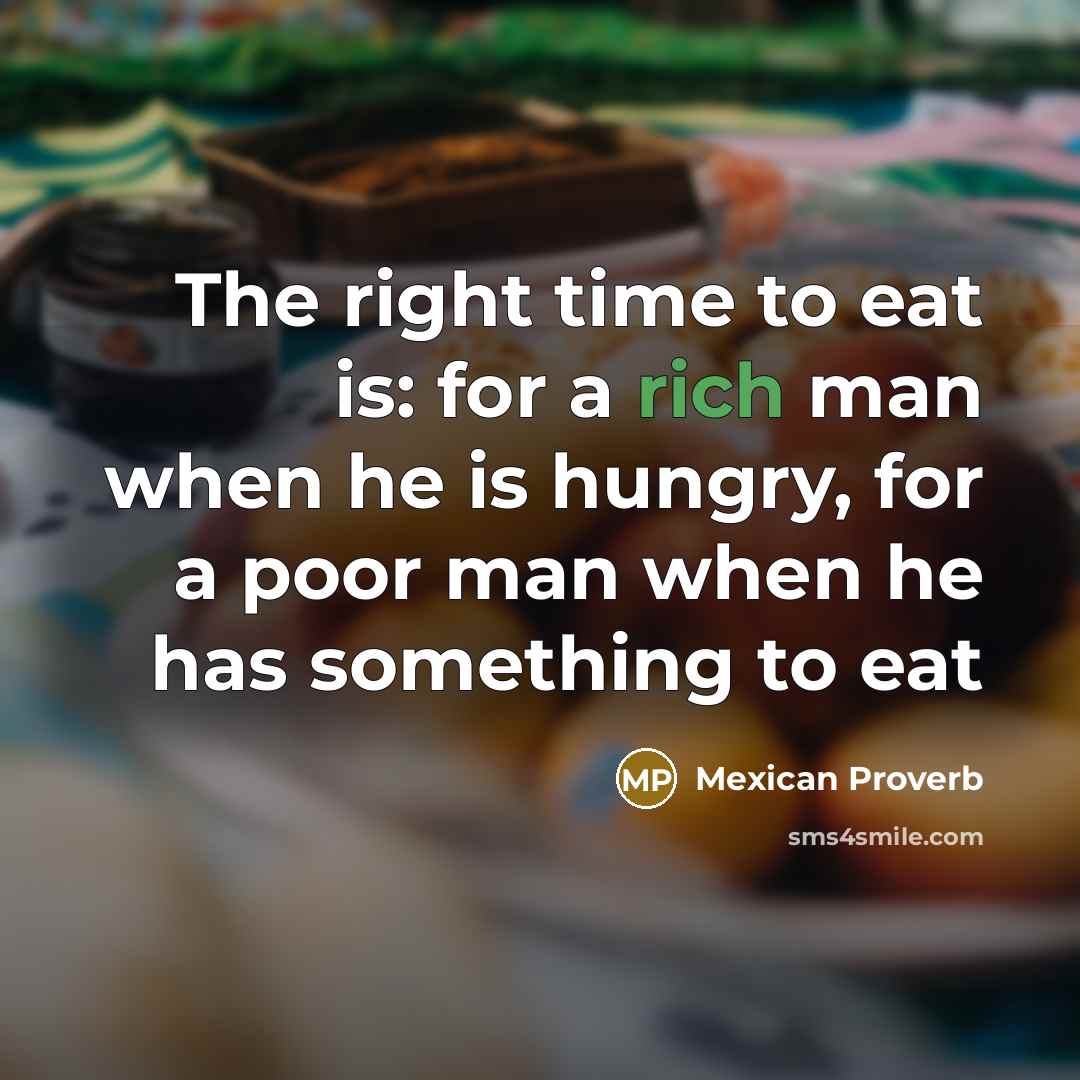 “The right time to eat is: for a rich man…” quote by Mexican Proverb