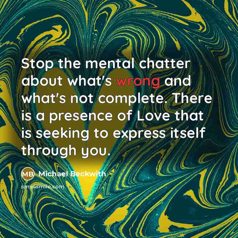 “Stop the mental chatter about what's wrong and what's not…” quote by Michael Beckwith