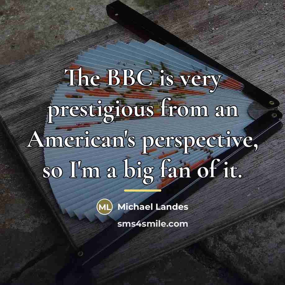 “The BBC is very prestigious from an American's perspective, so…” quote by Michael Landes