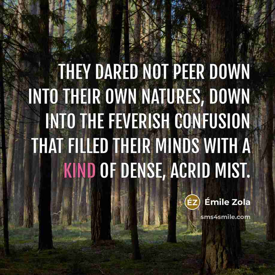 “They dared not peer down into their own natures, down…” quote by Emile Zola