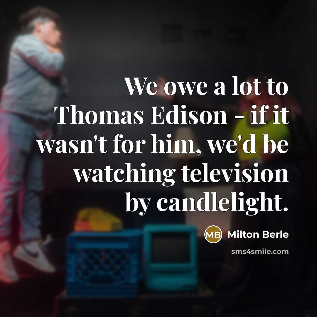 “We owe a lot to Thomas Edison - if it…” quote by Milton Berle