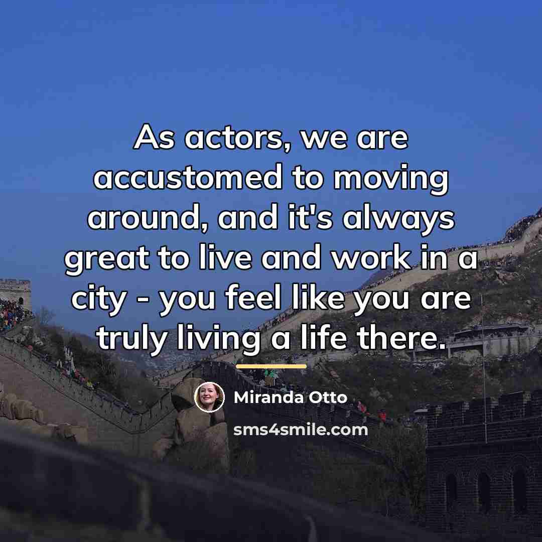 “As actors, we are accustomed to moving around, and it's…” quote by Miranda Otto