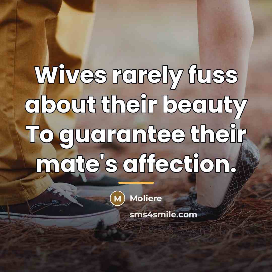 “Wives rarely fuss about their beauty To guarantee their mate's…” quote by Moliere