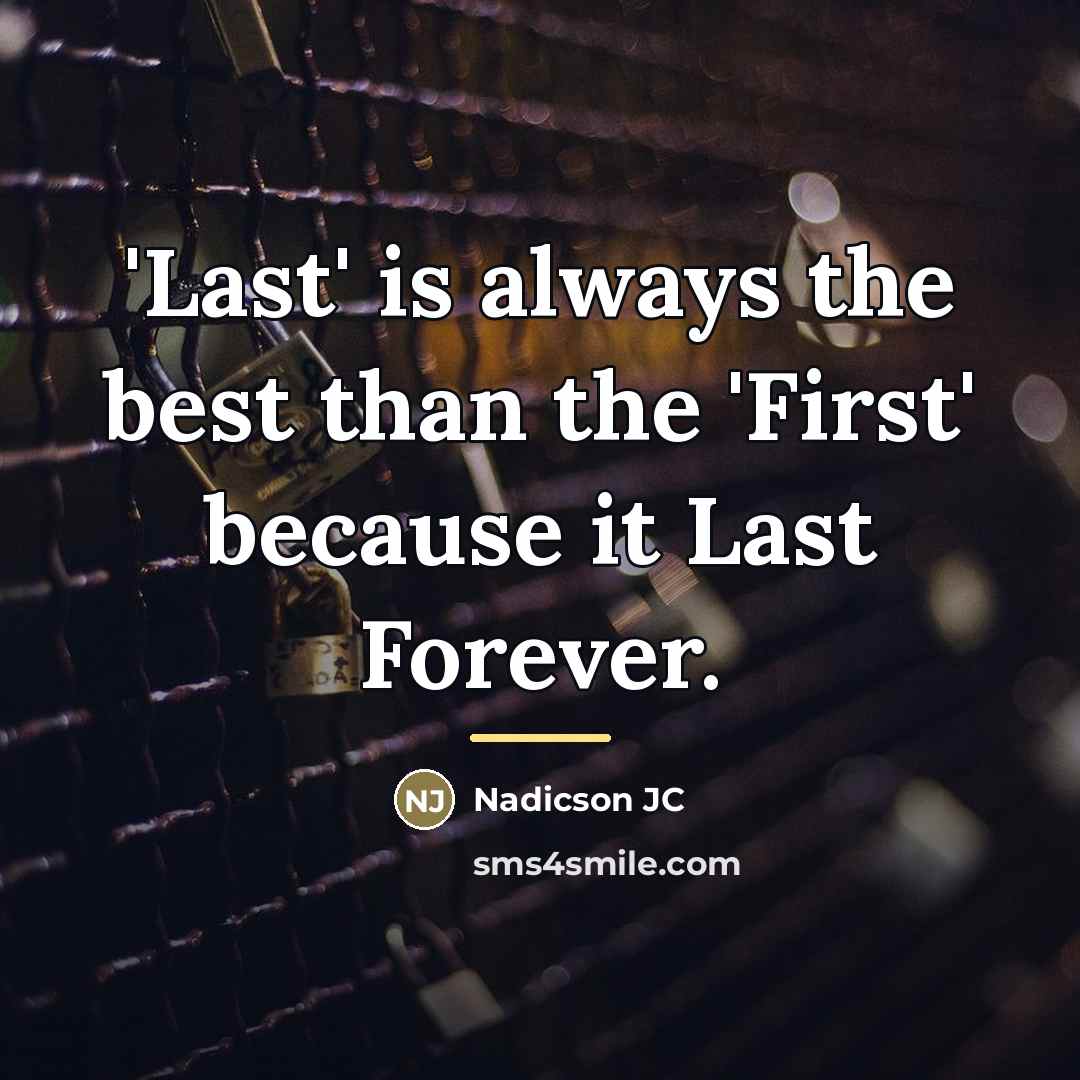 “'Last' is always the best than the 'First' because it…” quote by Nadicson JC