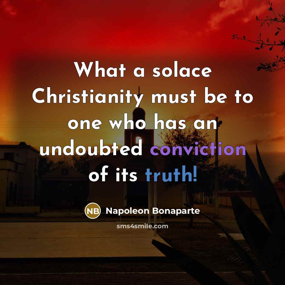 “What a solace Christianity must be to one who has…” quote by Napoleon Bonaparte