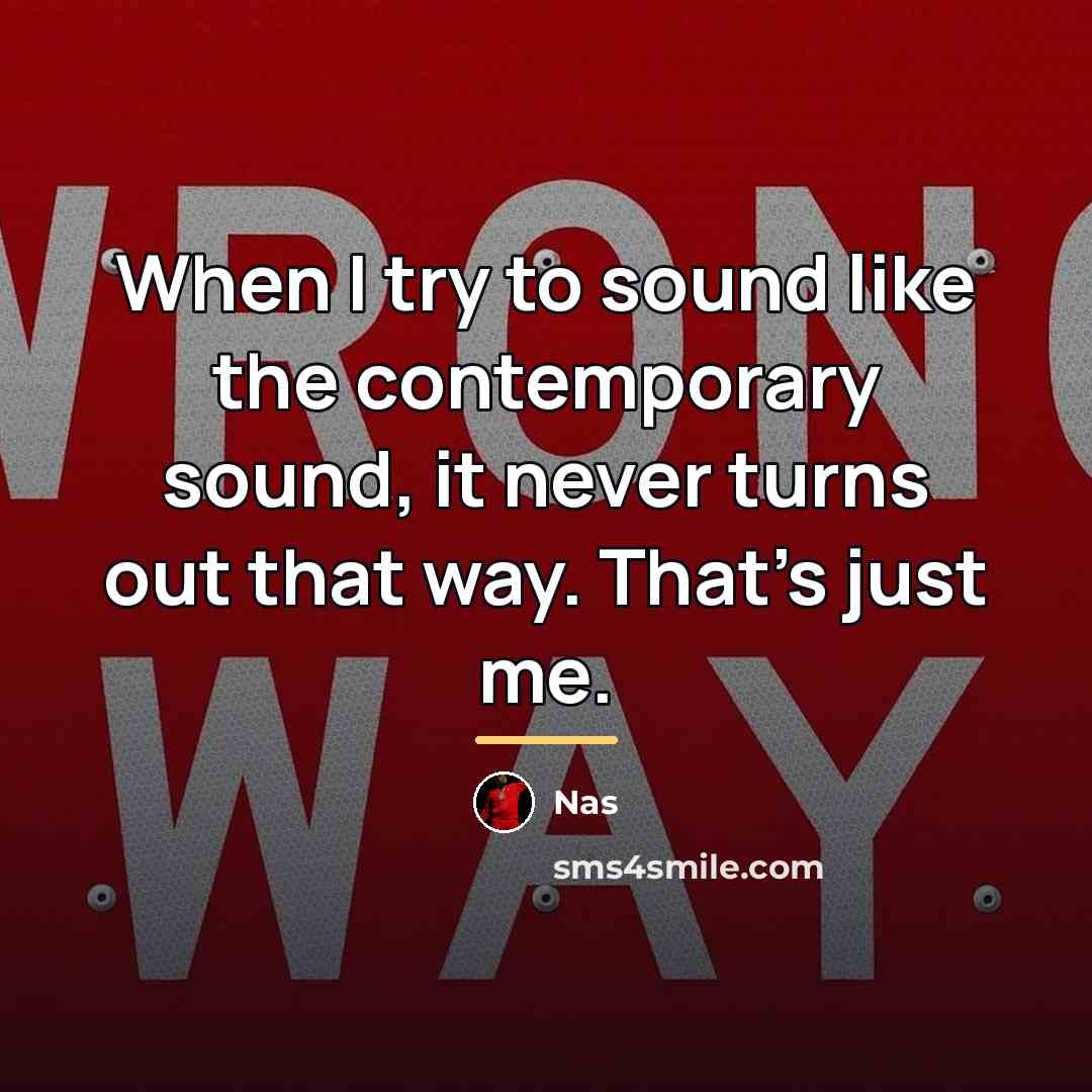 “When I try to sound like the contemporary sound, it…” quote by Nas