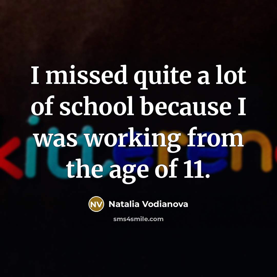 “I missed quite a lot of school because I was…” quote by Natalia Vodianova