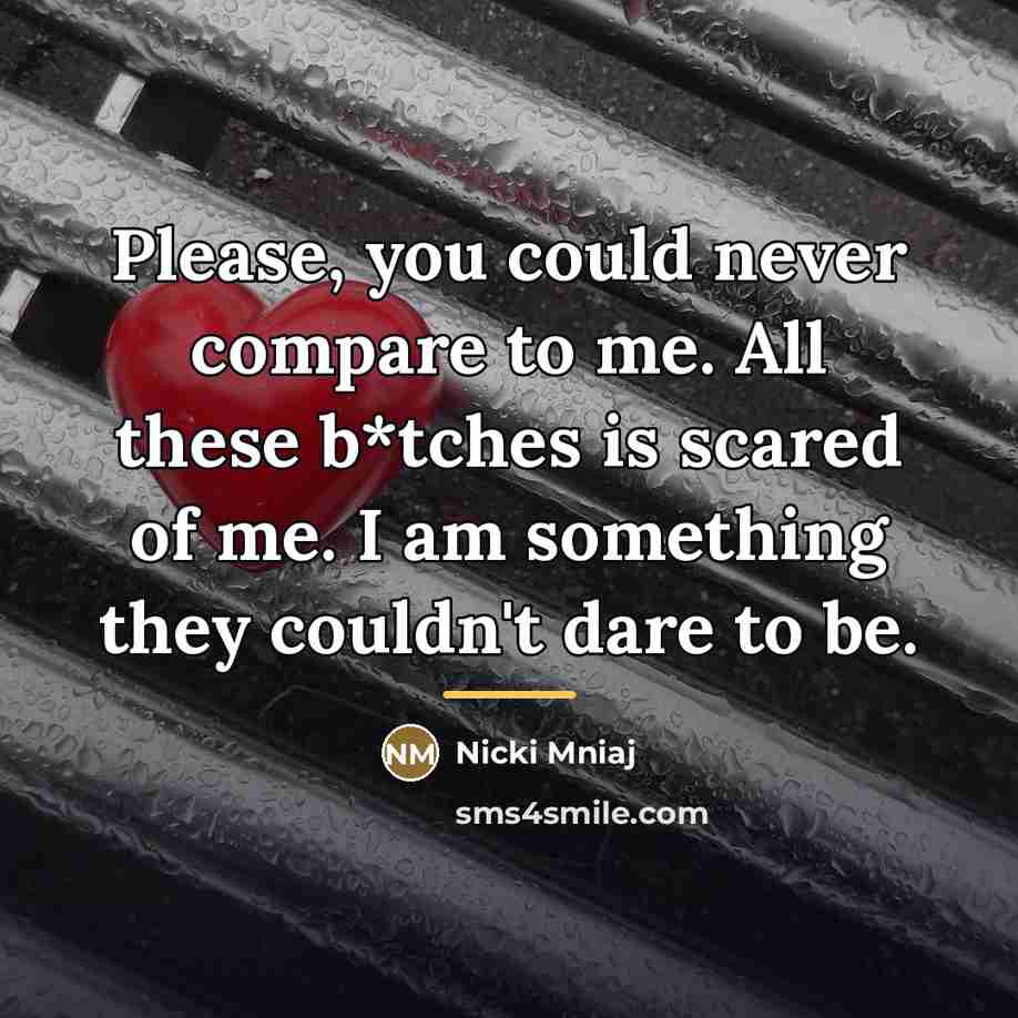 “Please, you could never compare to me. All these b*tches…” quote by Nicki Mniaj