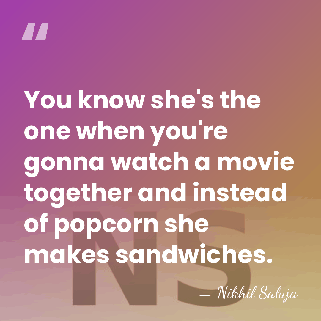 You know she's the one when you're gonna watch a movie together&hellip; - Nikhil Saluja