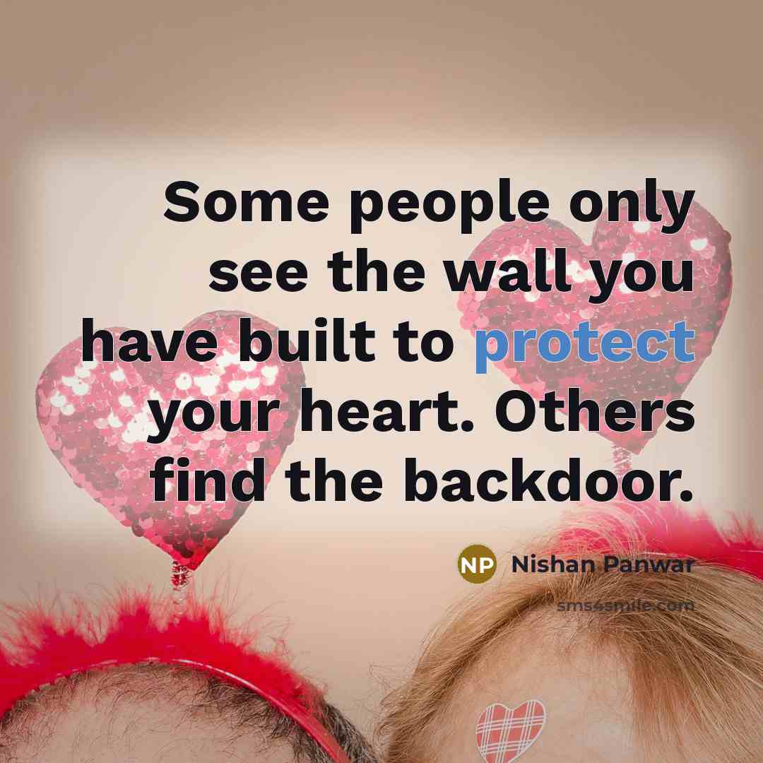 “Some people only see the wall you have built to protect your heart. Others find the backdoor.” quote by Nishan Panwar