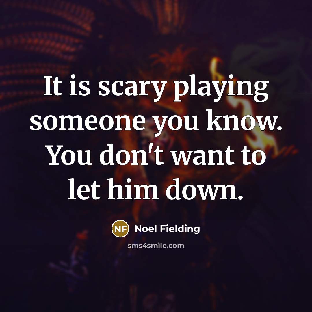 “It is scary playing someone you know. You don't want…” quote by Noel Fielding