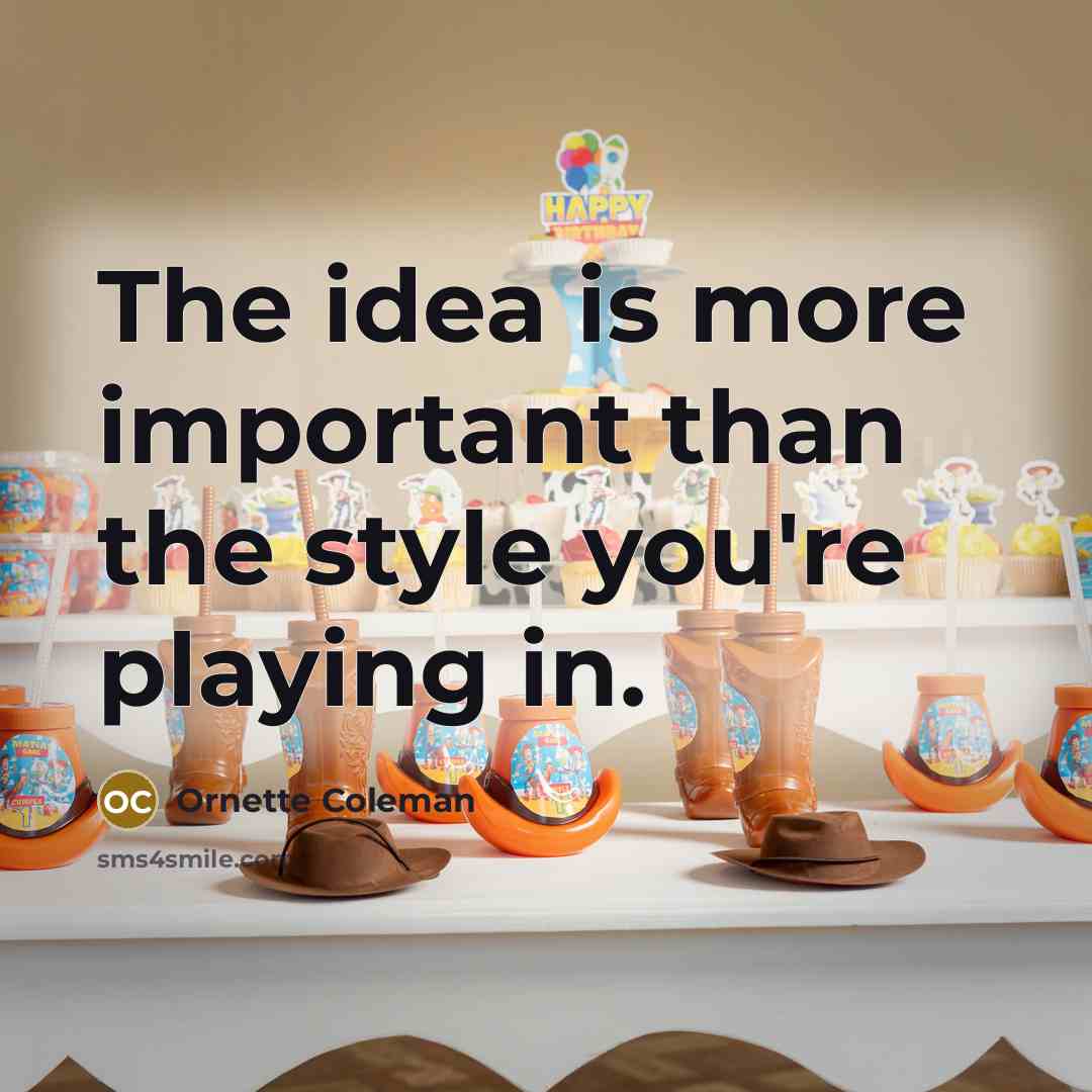 “The idea is more important than the style you're playing…” quote by Ornette Coleman