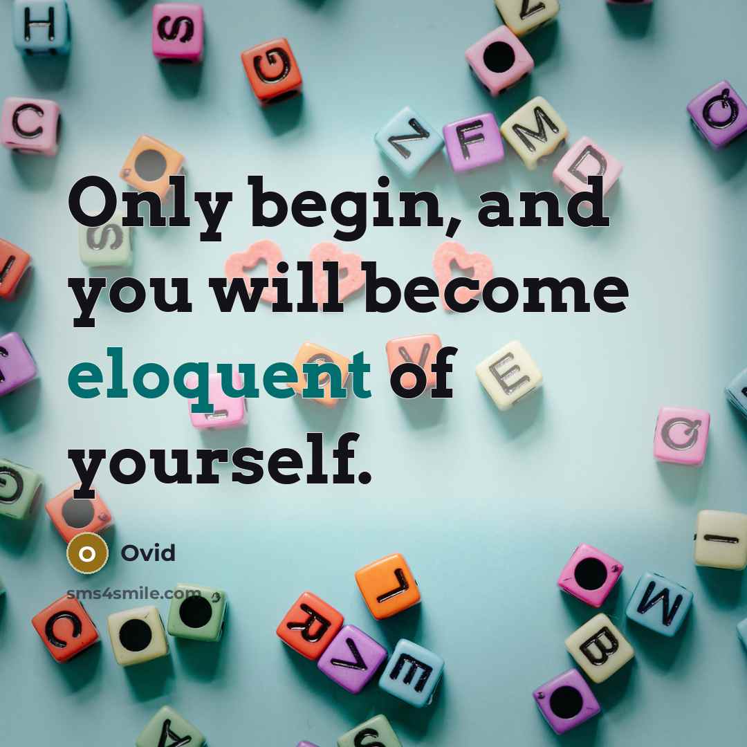 “Only begin, and you will become eloquent of yourself.” quote by Ovid