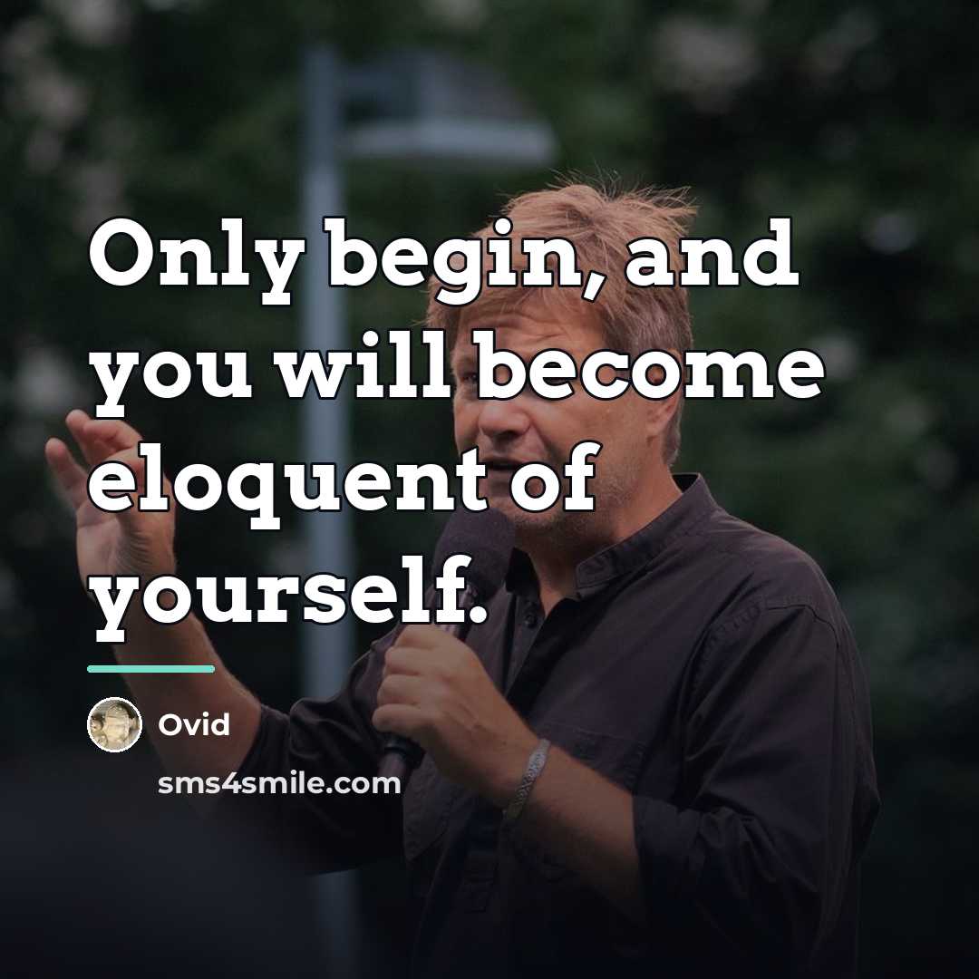 “Only begin, and you will become eloquent of yourself.…” quote by Ovid