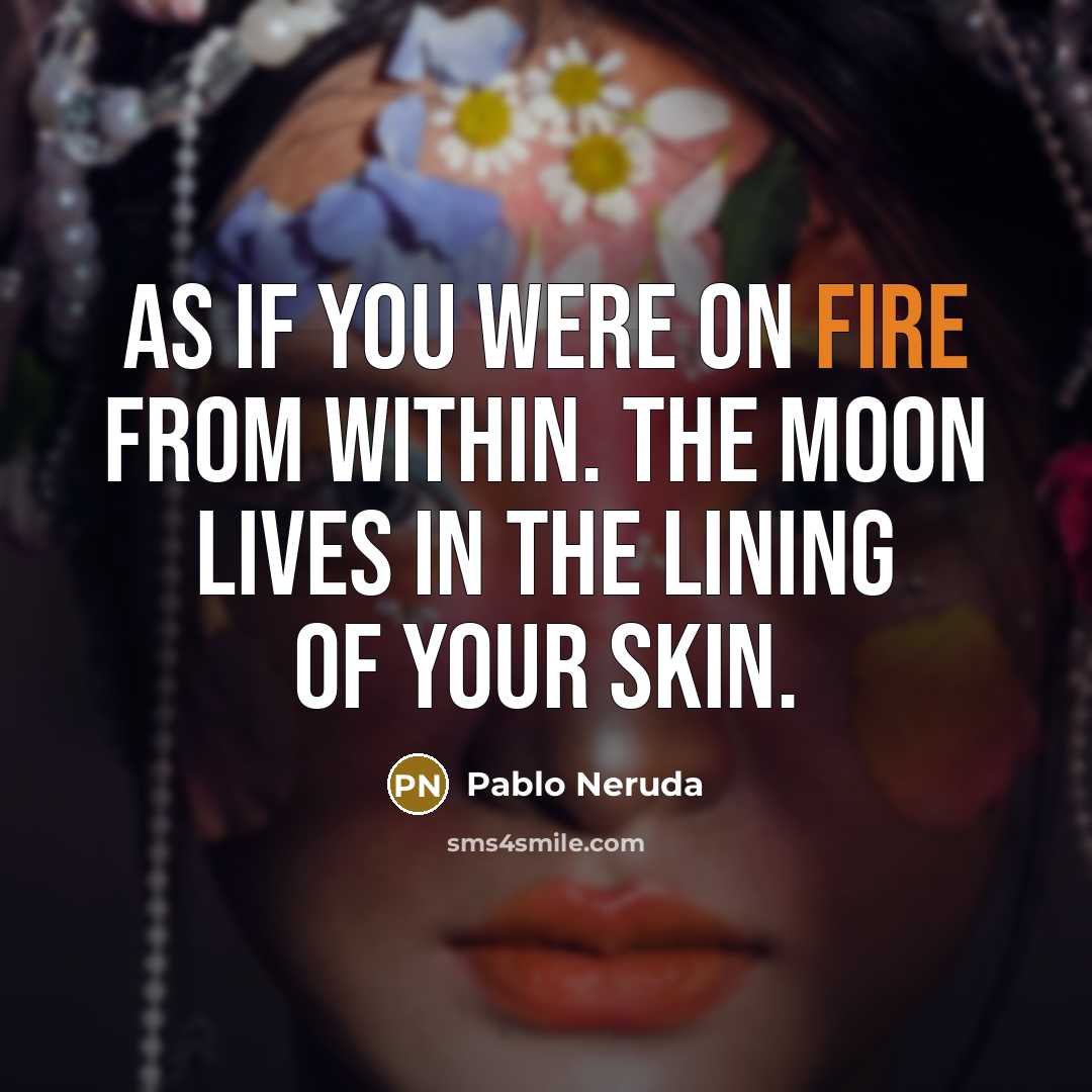 “As if you were on fire from within. The moon…” quote by Pablo Neruda