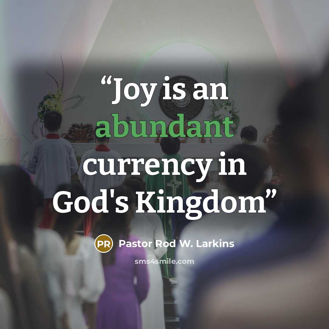 “Joy is an abundant currency in God's Kingdom” quote by Pastor Rod W. Larkins