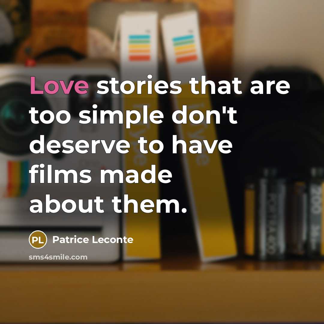 “Love stories that are too simple don't deserve to have…” quote by Patrice Leconte