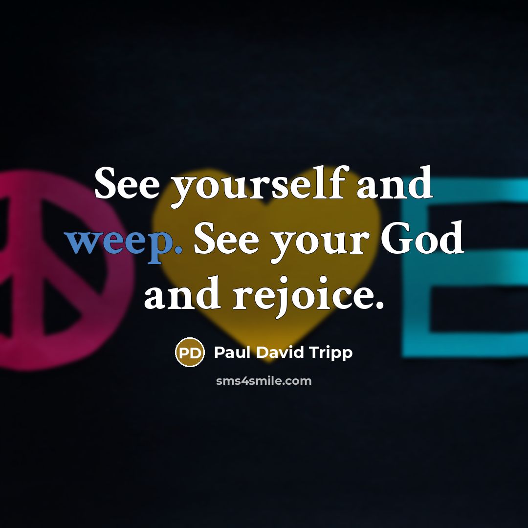 “See yourself and weep. See your God and rejoice.…” quote by Paul David Tripp