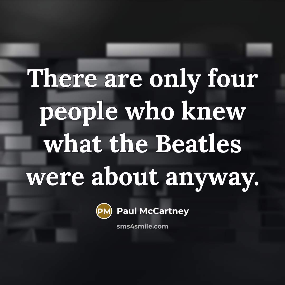 “There are only four people who knew what the Beatles…” quote by Paul McCartney